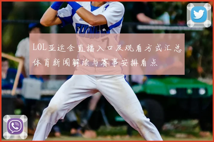 LOL亚运会直播入口及观看方式汇总体育新闻解读与赛事安排看点