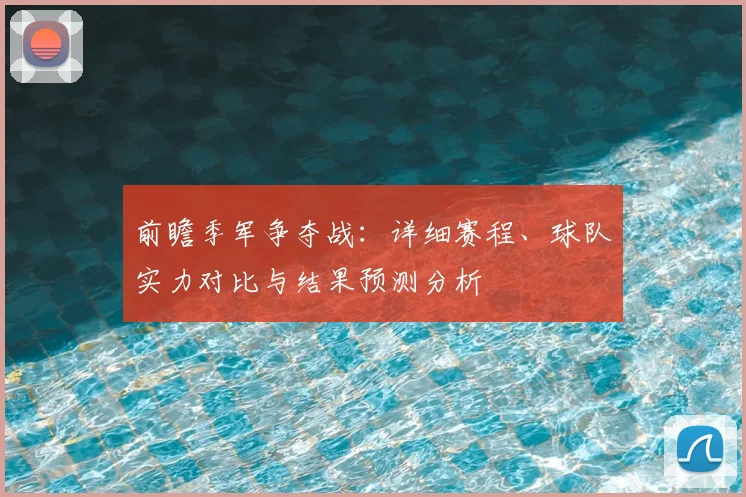 前瞻季军争夺战:详细赛程、球队实力对比与结果预测分析