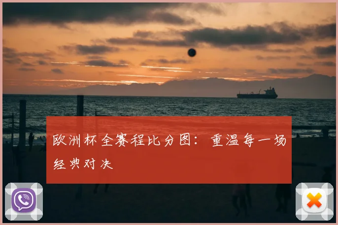 欧洲杯全赛程比分图:重温每一场经典对决